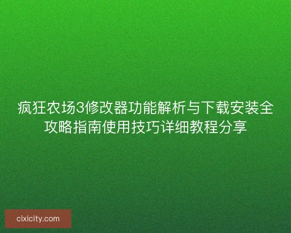 疯狂农场3修改器功能解析与下载安装全攻略指南使用技巧详细教程分享 疯狂农场3修改器功能解析与下载安装全攻略指南使用技巧详细教程分享